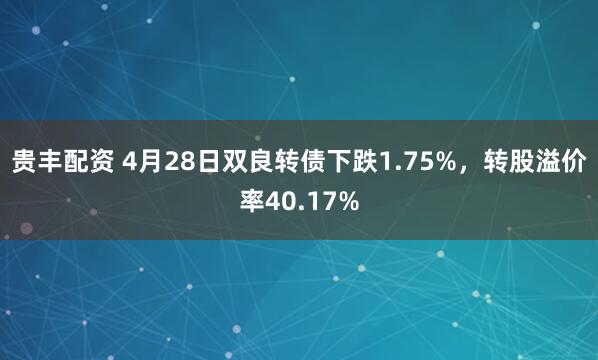 贵丰配资 4月28日双良转债下跌1.75%，转股溢价率40.17%