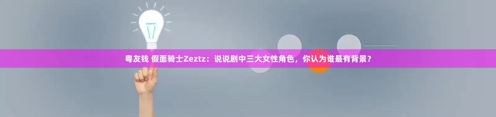 粤友钱 假面骑士Zeztz：说说剧中三大女性角色，你认为谁最有背景？